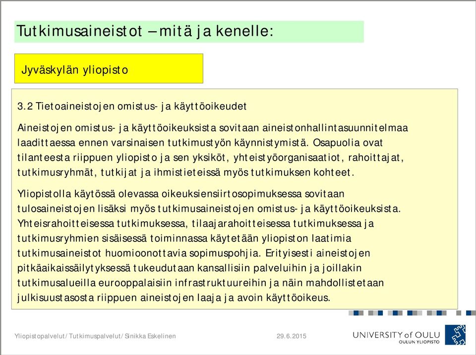 Osapuolia ovat tilanteesta riippuen yliopisto ja sen yksiköt, yhteistyöorganisaatiot, rahoittajat, tutkimusryhmät, tutkijat ja ihmistieteissä myös tutkimuksen kohteet.