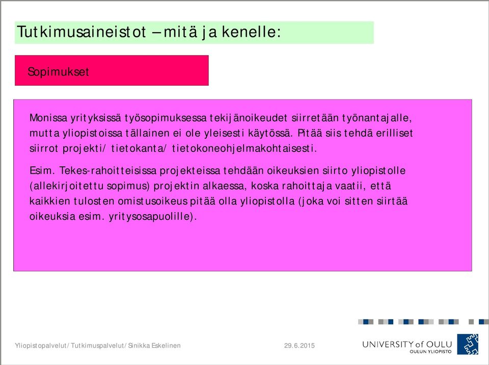 Tekes-rahoitteisissa projekteissa tehdään oikeuksien siirto yliopistolle (allekirjoitettu sopimus) projektin alkaessa, koska