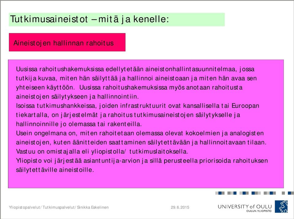 Isoissa tutkimushankkeissa, joiden infrastruktuurit ovat kansallisella tai Euroopan tiekartalla, on järjestelmät ja rahoitus tutkimusaineistojen säilytykselle ja hallinnoinnille jo olemassa tai