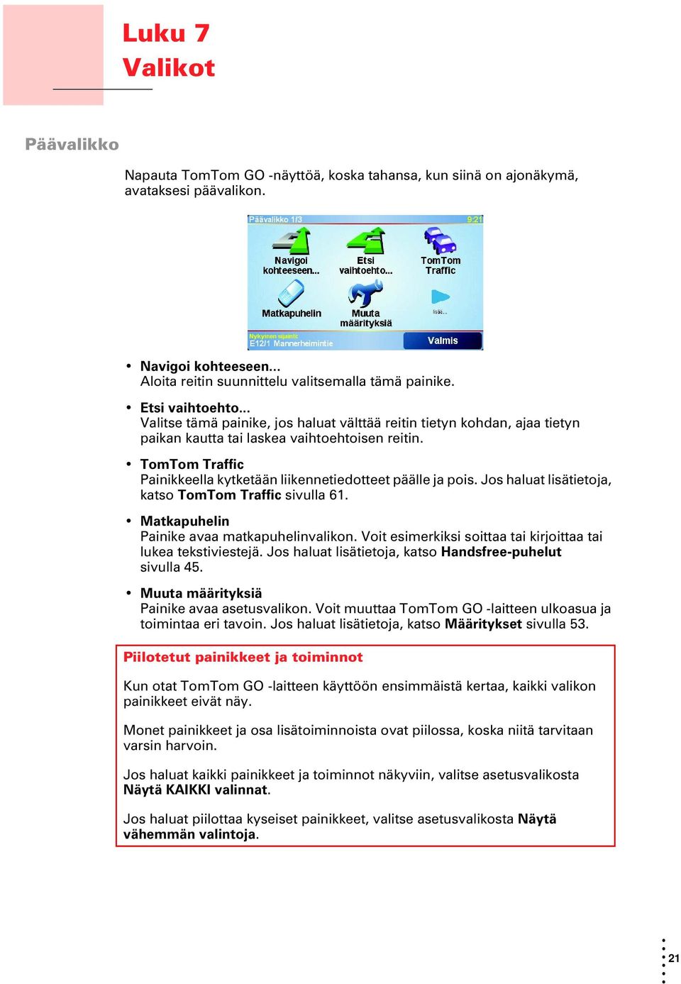 TomTom Traffic Painikkeella kytketään liikennetiedotteet päälle ja pois. Jos haluat lisätietoja, katso TomTom Traffic sivulla 61. Matkapuhelin Painike avaa matkapuhelinvalikon.