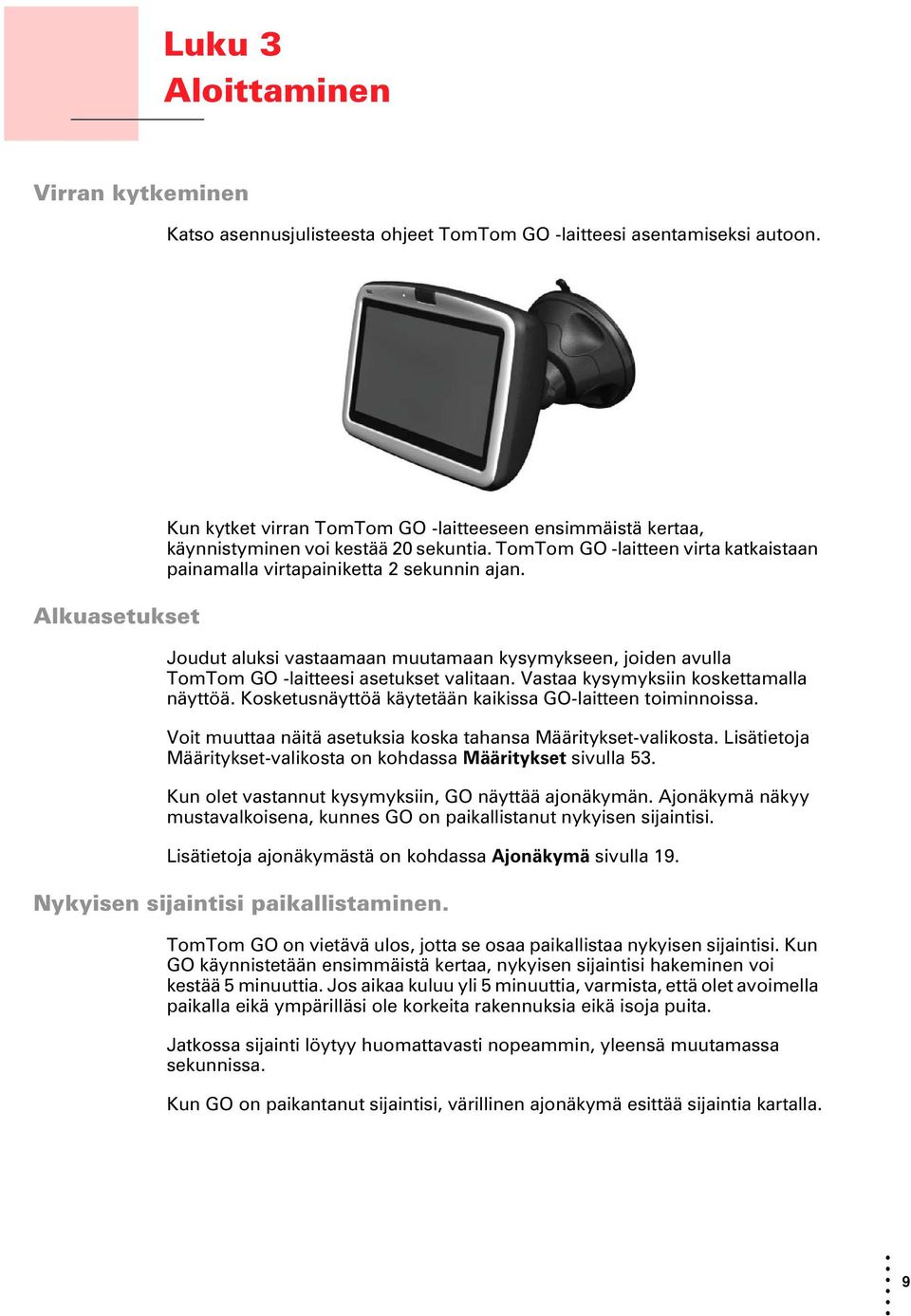 Joudut aluksi vastaamaan muutamaan kysymykseen, joiden avulla TomTom GO -laitteesi asetukset valitaan. Vastaa kysymyksiin koskettamalla näyttöä.