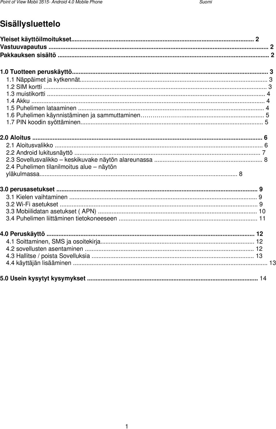 3 Sovellusvalikko keskikuvake näytön alareunassa... 8 2.4 Puhelimen tilanilmoitus alue näytön yläkulmassa... 8 3.0 perusasetukset... 9 3.1 Kielen vaihtaminen... 9 3.2 Wi-Fi asetukset... 9 3.3 Mobiilidatan asetukset ( APN).