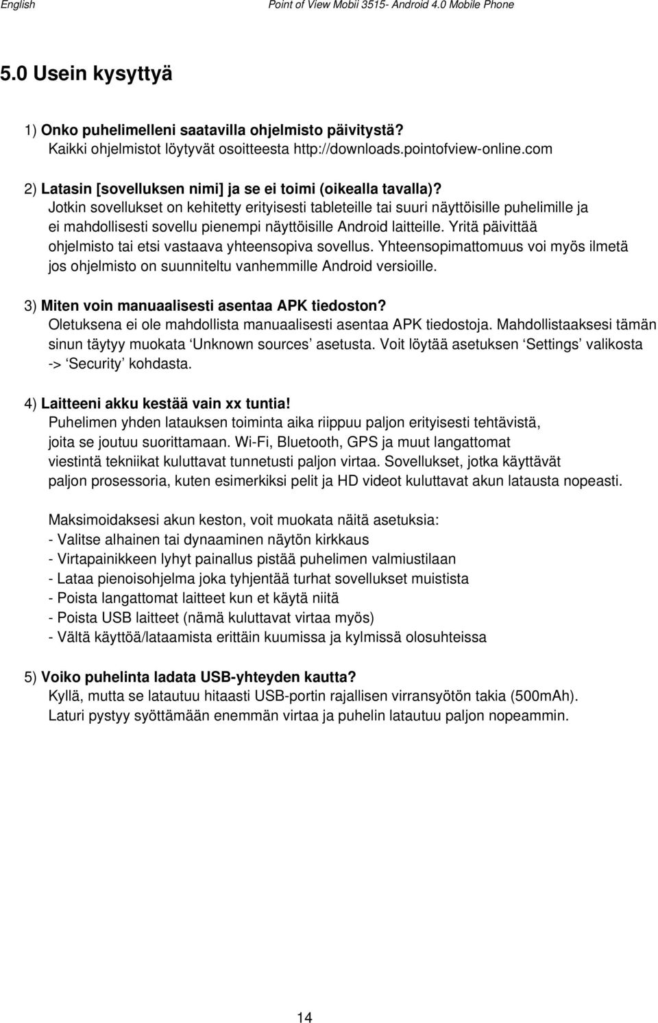 Jotkin sovellukset on kehitetty erityisesti tableteille tai suuri näyttöisille puhelimille ja ei mahdollisesti sovellu pienempi näyttöisille Android laitteille.