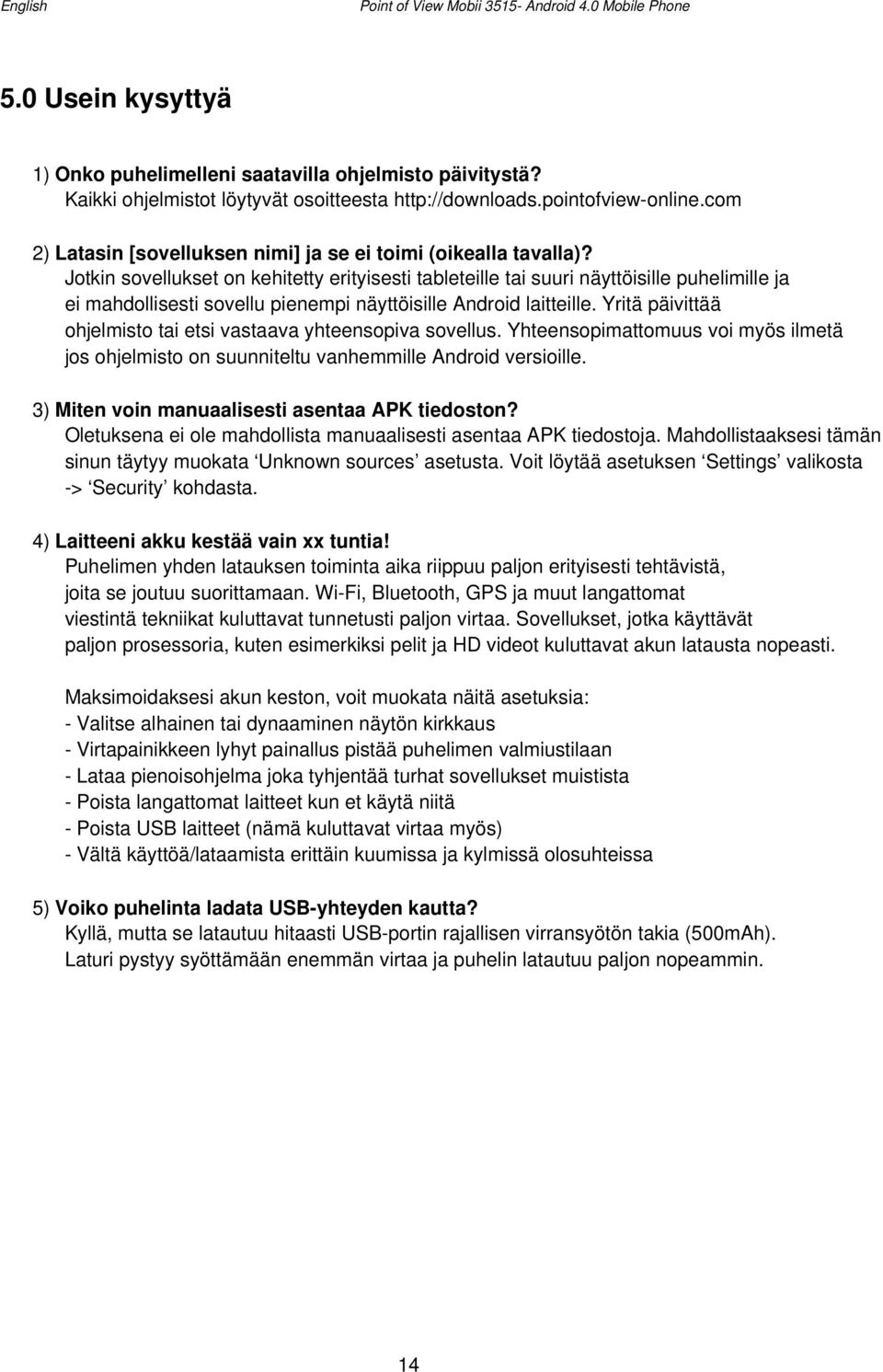 Jotkin sovellukset on kehitetty erityisesti tableteille tai suuri näyttöisille puhelimille ja ei mahdollisesti sovellu pienempi näyttöisille Android laitteille.