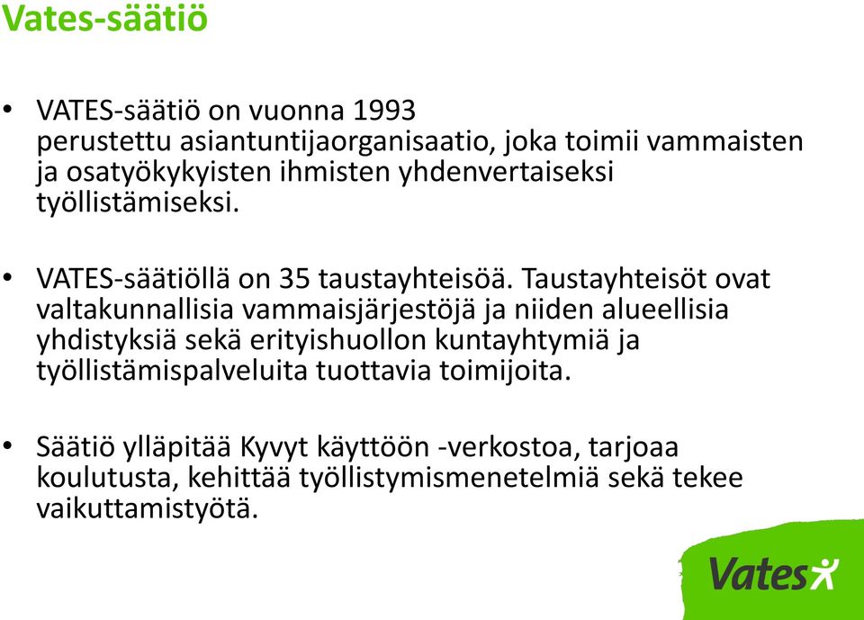 Taustayhteisöt ovat valtakunnallisia vammaisjärjestöjä ja niiden alueellisia yhdistyksiä sekä erityishuollon kuntayhtymiä