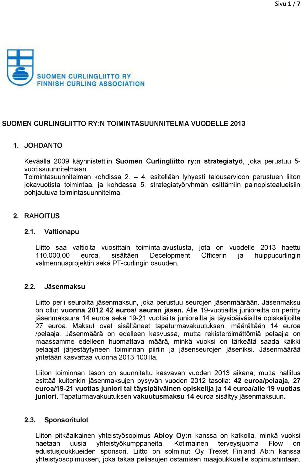 strategiatyöryhmän esittämiin painopistealueisiin pohjautuva toimintasuunnitelma. 2. RAHOITUS 2.1. Valtionapu Liitto saa valtiolta vuosittain toiminta-avustusta, jota on vuodelle 2013 haettu 110.