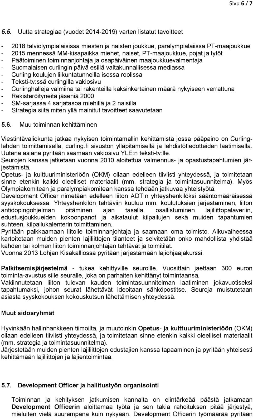 PT-maajoukkue, pojat ja tytöt - Päätoiminen toiminnanjohtaja ja osapäiväinen maajoukkuevalmentaja - Suomalaisen curlingin päivä esillä valtakunnallisessa mediassa - Curling koulujen liikuntatunneilla