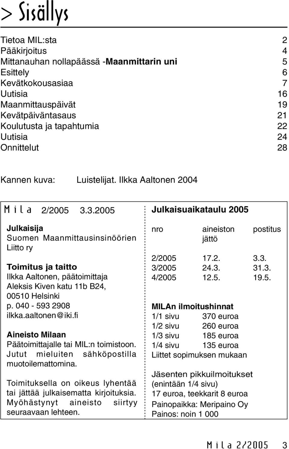 3.2005 Julkaisija Suomen Maanmittausinsinöörien Liitto ry Toimitus ja taitto Ilkka Aaltonen, päätoimittaja Aleksis Kiven katu 11b B24, 00510 Helsinki p. 040-593 2908 ilkka.aaltonen@iki.