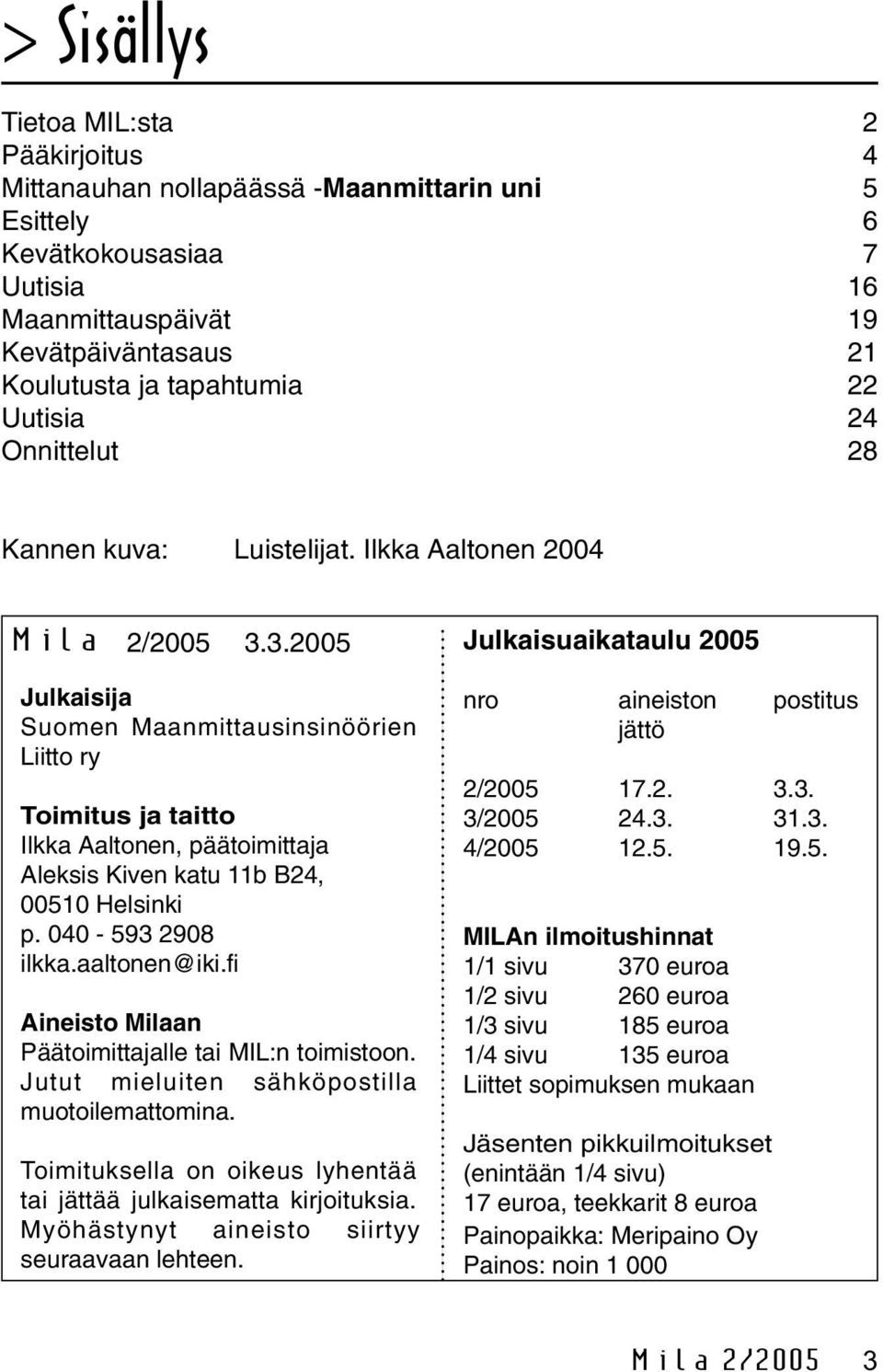 3.2005 Julkaisija Suomen Maanmittausinsinöörien Liitto ry Toimitus ja taitto Ilkka Aaltonen, päätoimittaja Aleksis Kiven katu 11b B24, 00510 Helsinki p. 040-593 2908 ilkka.aaltonen@iki.