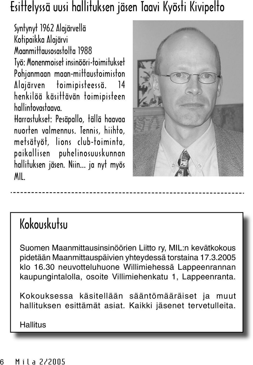 Tennis, hiihto, metsätyöt, lions club-toiminta, paikallisen puhelinosuuskunnan hallituksen jäsen. Niin ja nyt myös MIL.