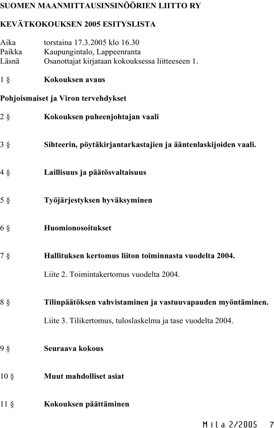 1 Kokouksen avaus Pohjoismaiset ja Viron tervehdykset 2 Kokouksen puheenjohtajan vaali 3 Sihteerin, pöytäkirjantarkastajien ja ääntenlaskijoiden vaali.