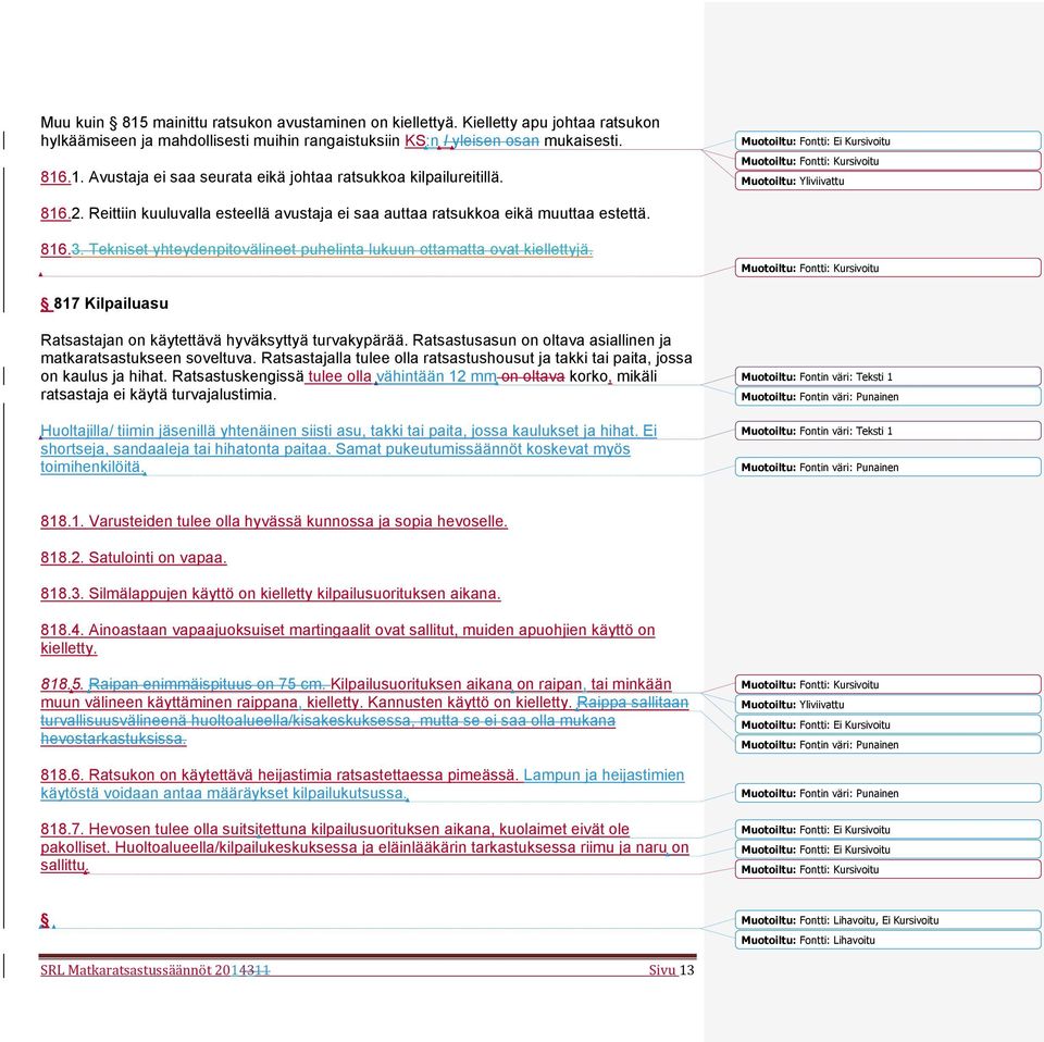 Tekniset yhteydenpitovälineet puhelinta lukuun ottamatta ovat kiellettyjä. Muotoiltu: Fontti: Kursivoitu 817 Kilpailuasu Ratsastajan on käytettävä hyväksyttyä turvakypärää.