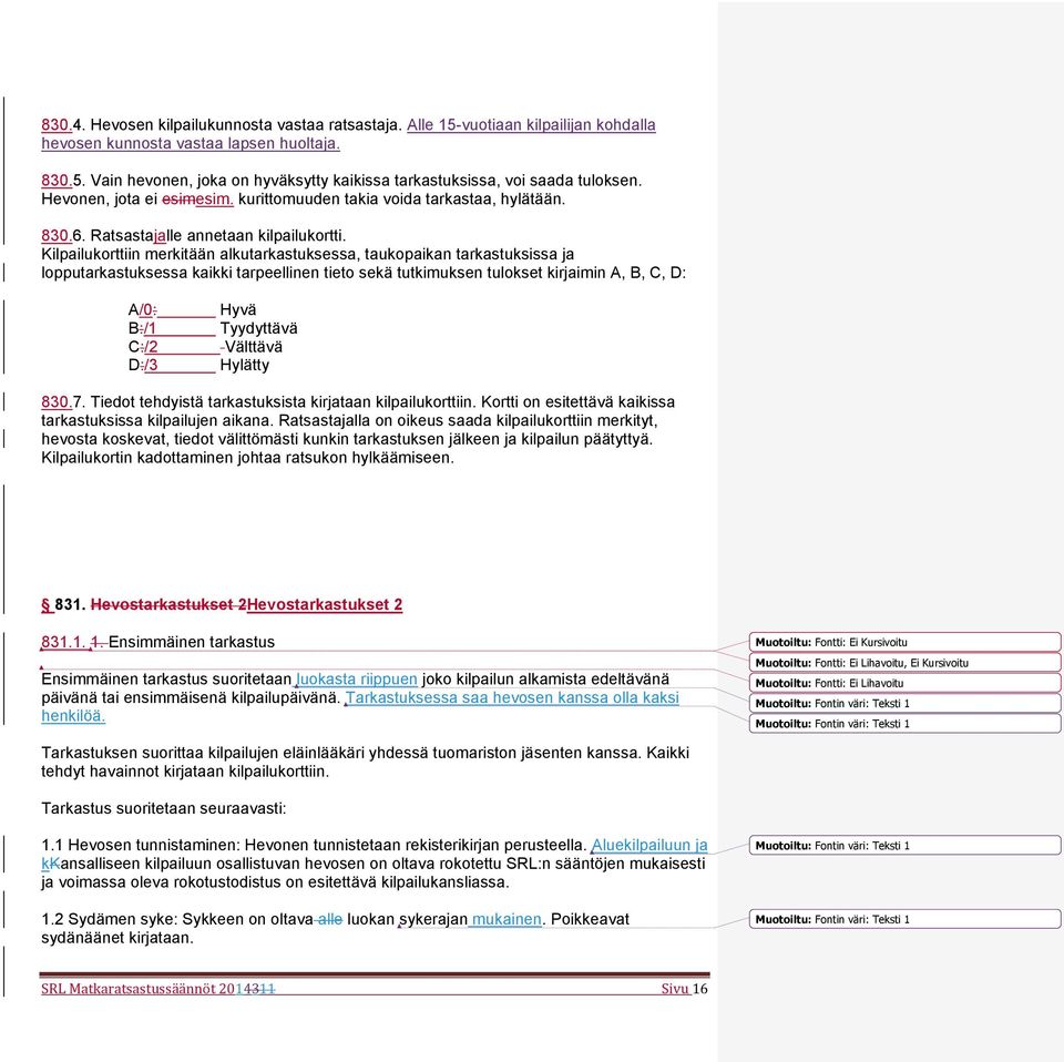 Kilpailukorttiin merkitään alkutarkastuksessa, taukopaikan tarkastuksissa ja lopputarkastuksessa kaikki tarpeellinen tieto sekä tutkimuksen tulokset kirjaimin A, B, C, D: A/0: B:/1 C:/2 D:/3 Hyvä