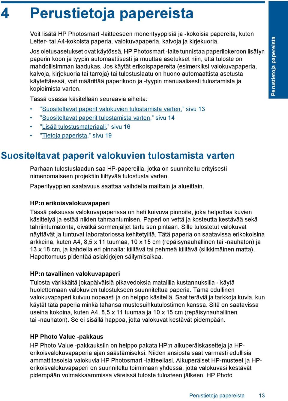 Jos käytät erikoispapereita (esimerkiksi valokuvapaperia, kalvoja, kirjekuoria tai tarroja) tai tulostuslaatu on huono automaattista asetusta käytettäessä, voit määrittää paperikoon ja -tyypin