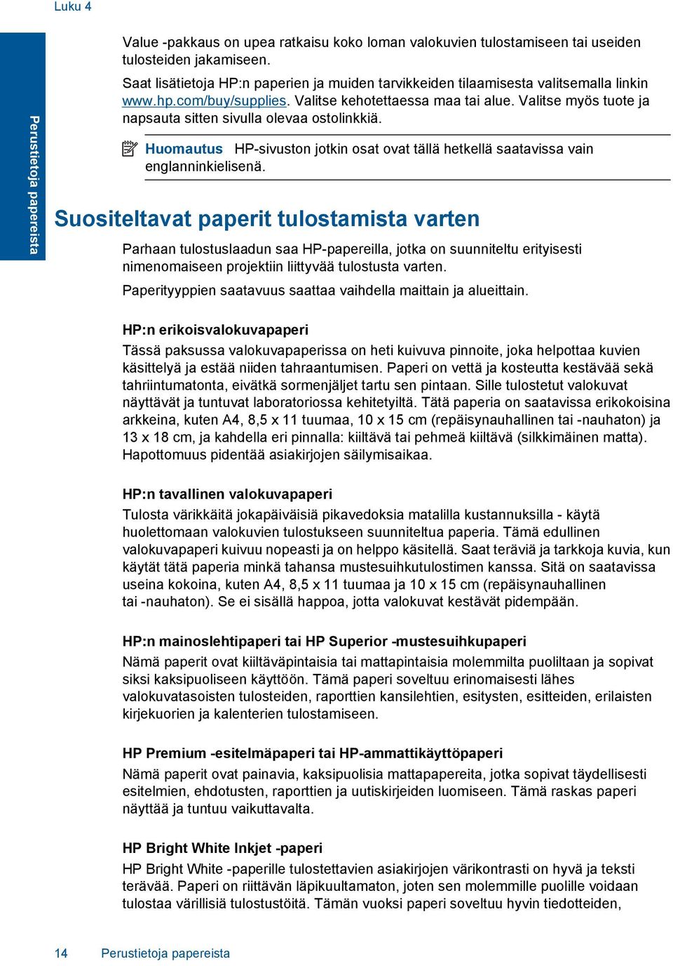 Valitse myös tuote ja napsauta sitten sivulla olevaa ostolinkkiä. Huomautus HP-sivuston jotkin osat ovat tällä hetkellä saatavissa vain englanninkielisenä.