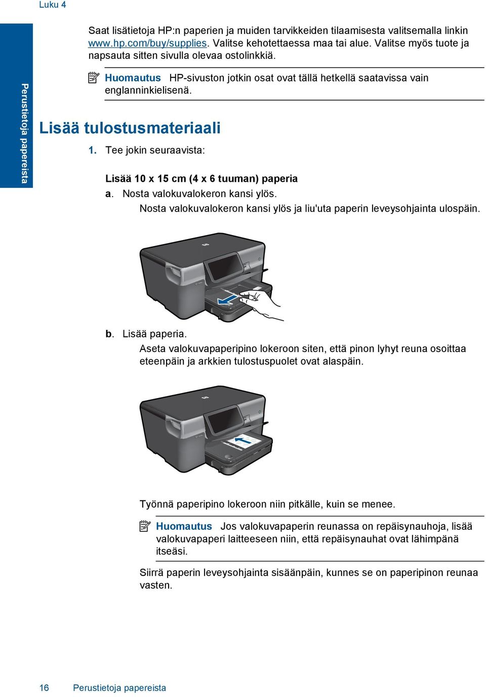 Lisää tulostusmateriaali 1. Tee jokin seuraavista: Lisää 10 x 15 cm (4 x 6 tuuman) paperia a. Nosta valokuvalokeron kansi ylös.