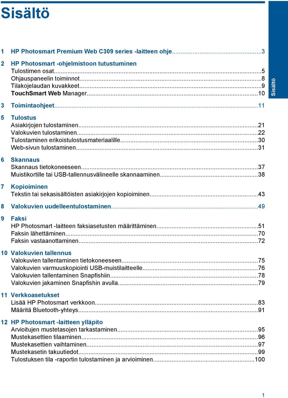 ..31 6 Skannaus Skannaus tietokoneeseen...37 Muistikortille tai USB-tallennusvälineelle skannaaminen...38 7 Kopioiminen Tekstin tai sekasisältöisten asiakirjojen kopioiminen.