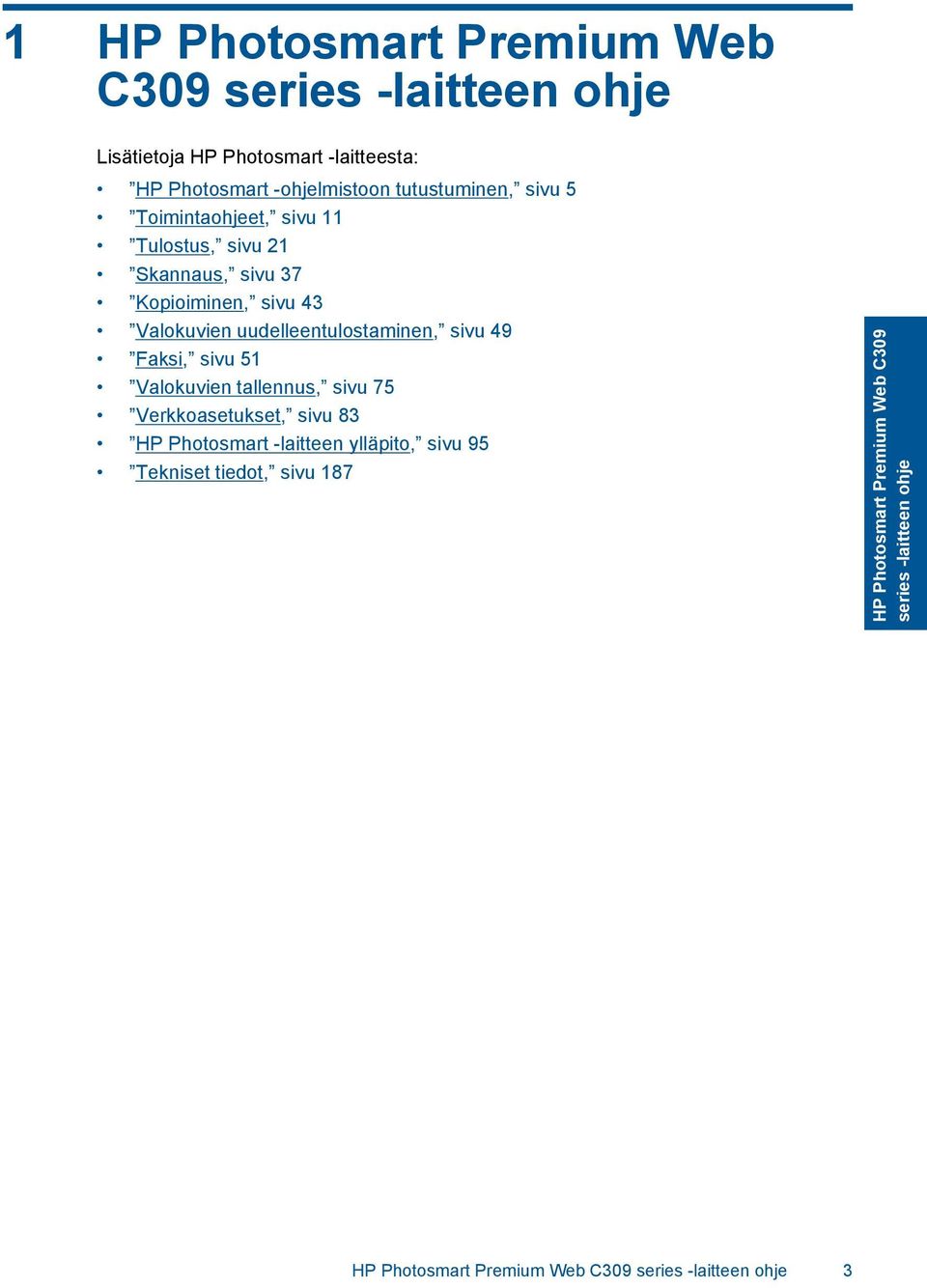 uudelleentulostaminen, sivu 49 Faksi, sivu 51 Valokuvien tallennus, sivu 75 Verkkoasetukset, sivu 83 HP Photosmart -laitteen