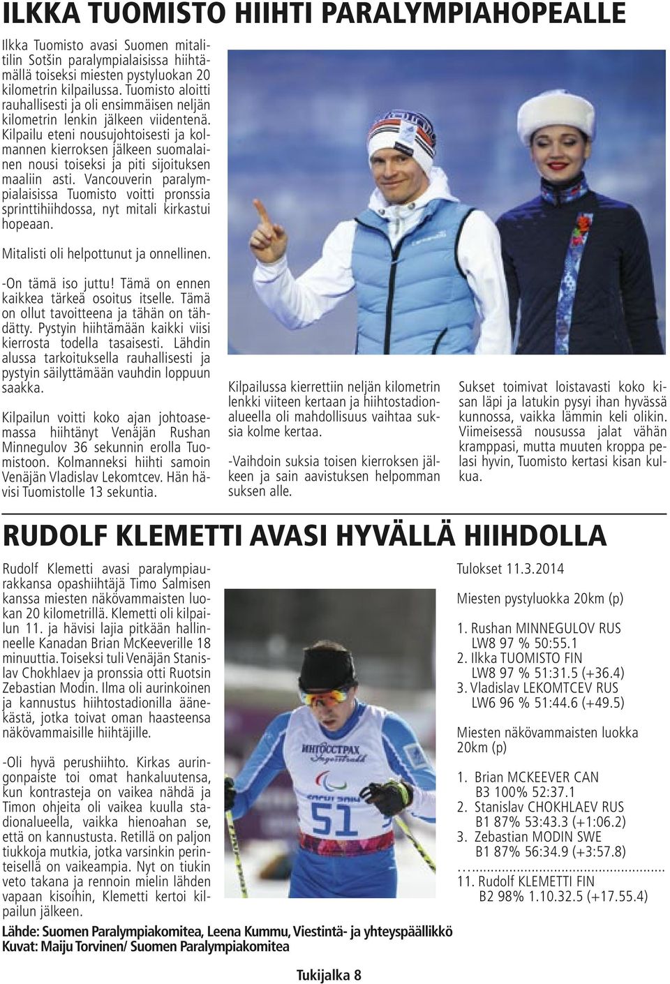 Kilpailu eteni nousujohtoisesti ja kolmannen kierroksen jälkeen suomalainen nousi toiseksi ja piti sijoituksen maaliin asti.