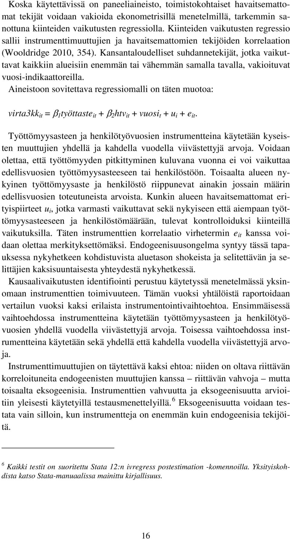 Kansantaloudelliset suhdannetekijät, jotka vaikuttavat kaikkiin alueisiin enemmän tai vähemmän samalla tavalla, vakioituvat vuosi-indikaattoreilla.