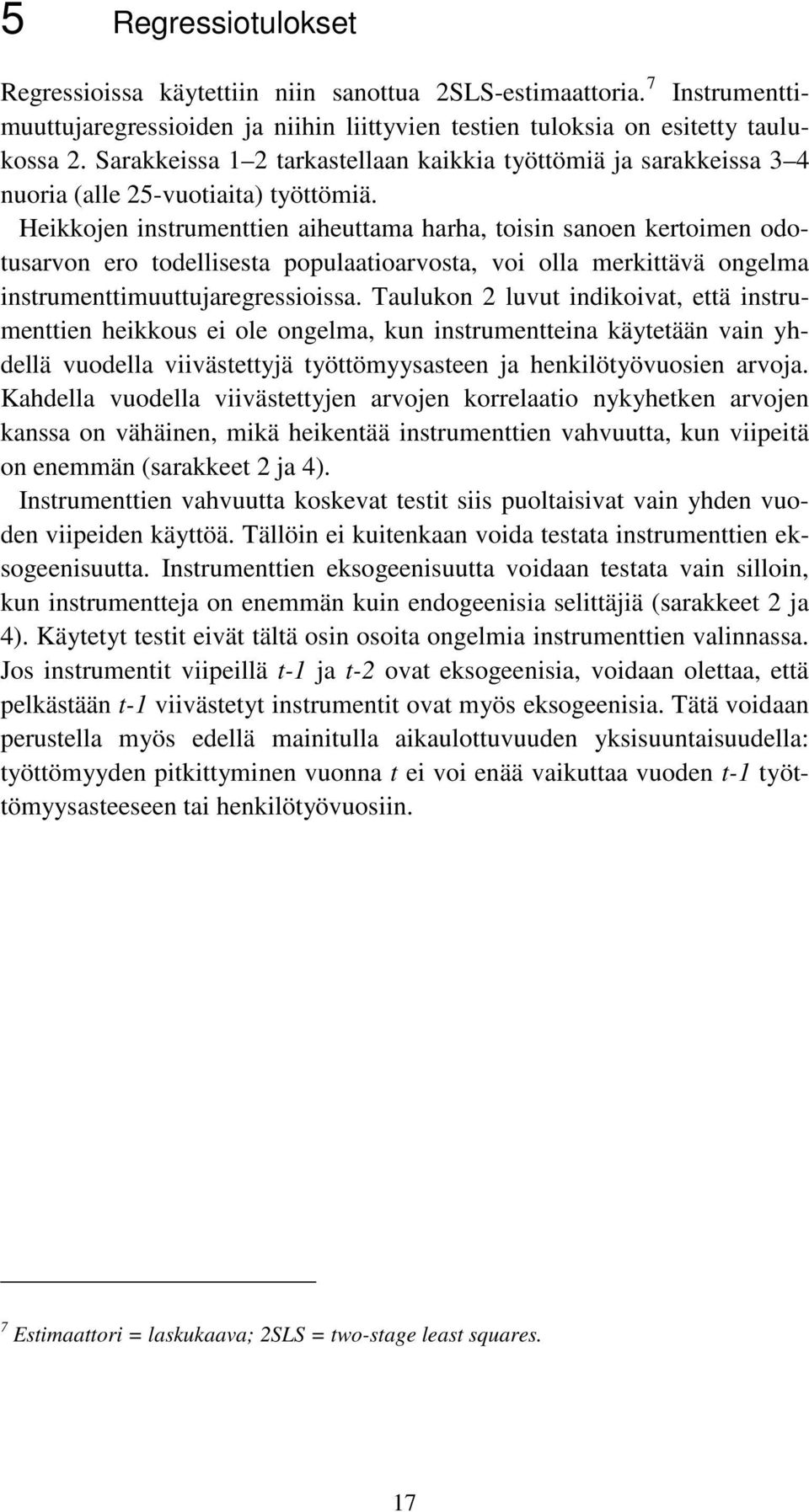 Heikkojen instrumenttien aiheuttama harha, toisin sanoen kertoimen odotusarvon ero todellisesta populaatioarvosta, voi olla merkittävä ongelma instrumenttimuuttujaregressioissa.