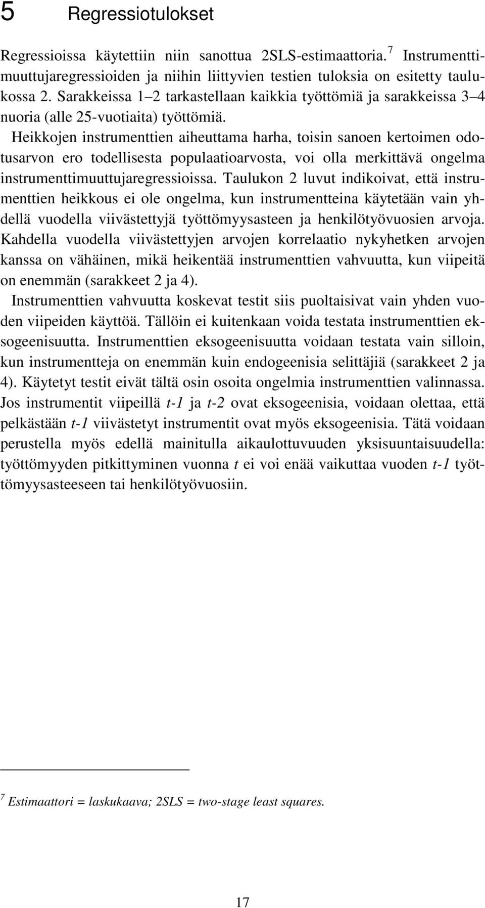 Heikkojen instrumenttien aiheuttama harha, toisin sanoen kertoimen odotusarvon ero todellisesta populaatioarvosta, voi olla merkittävä ongelma instrumenttimuuttujaregressioissa.