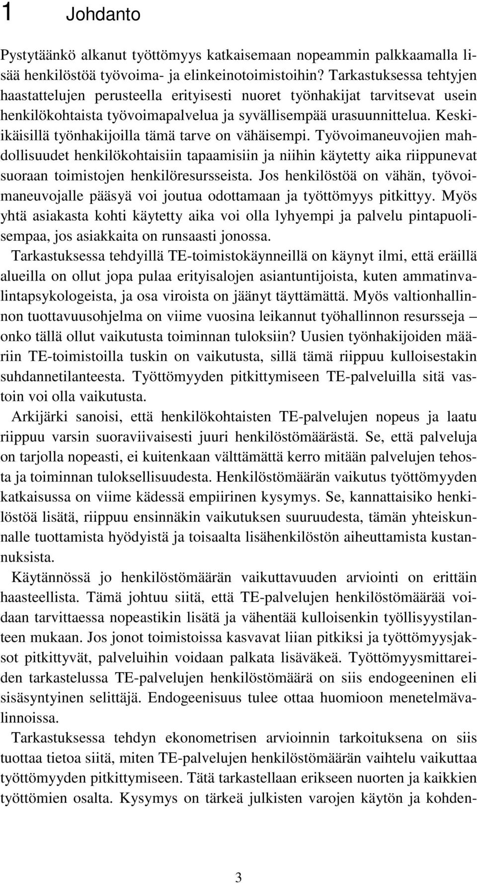 Keskiikäisillä työnhakijoilla tämä tarve on vähäisempi. Työvoimaneuvojien mahdollisuudet henkilökohtaisiin tapaamisiin ja niihin käytetty aika riippunevat suoraan toimistojen henkilöresursseista.