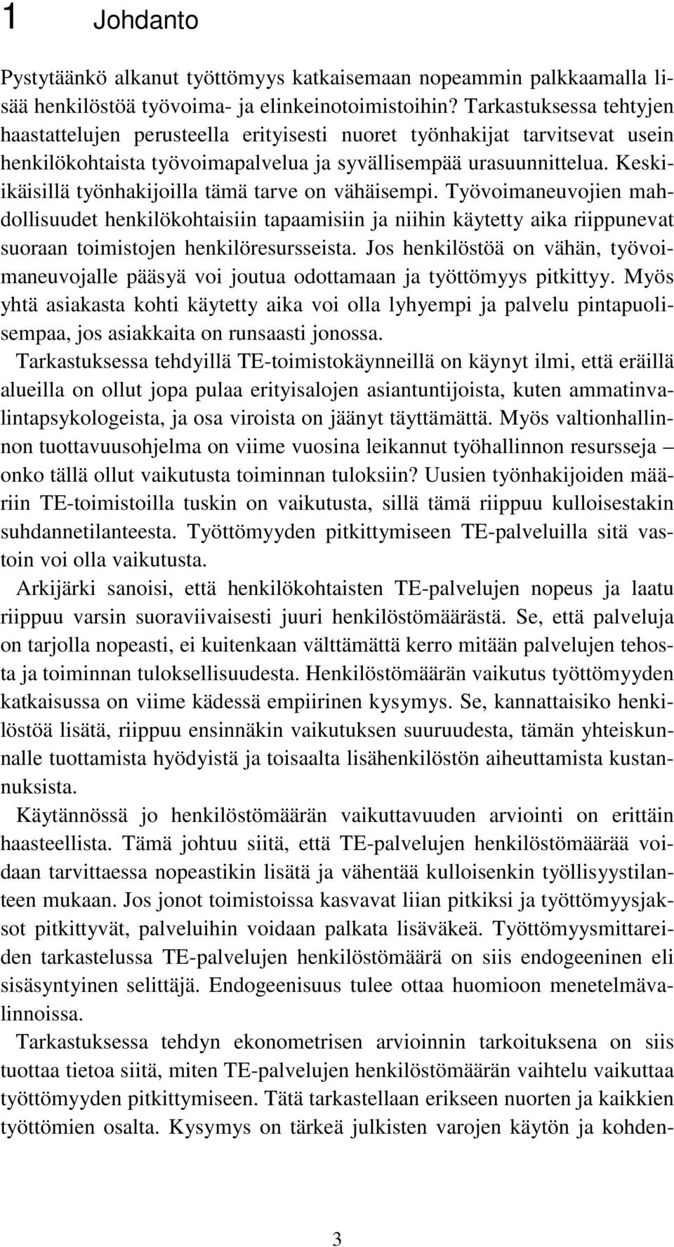 Keskiikäisillä työnhakijoilla tämä tarve on vähäisempi. Työvoimaneuvojien mahdollisuudet henkilökohtaisiin tapaamisiin ja niihin käytetty aika riippunevat suoraan toimistojen henkilöresursseista.