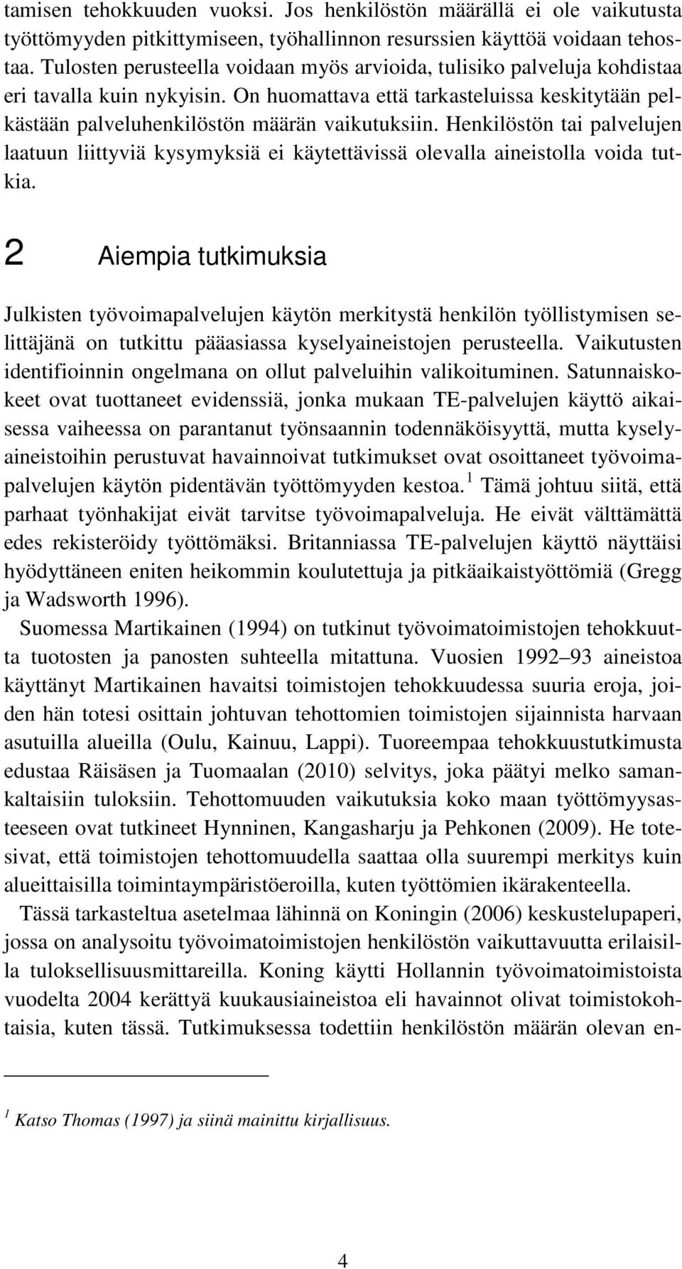 Henkilöstön tai palvelujen laatuun liittyviä kysymyksiä ei käytettävissä olevalla aineistolla voida tutkia.