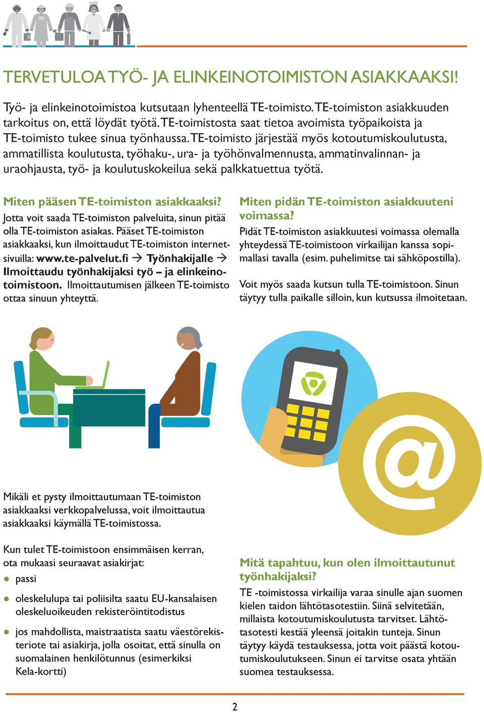 TE-toimisto järjestää myös kotoutumiskoulutusta, ammatillista koulutusta, työhaku-, ura- ja työhönvalmennusta, ammatinvalinnan- ja uraohjausta, työ- ja koulutuskokeilua sekä palkkatuettua työtä.