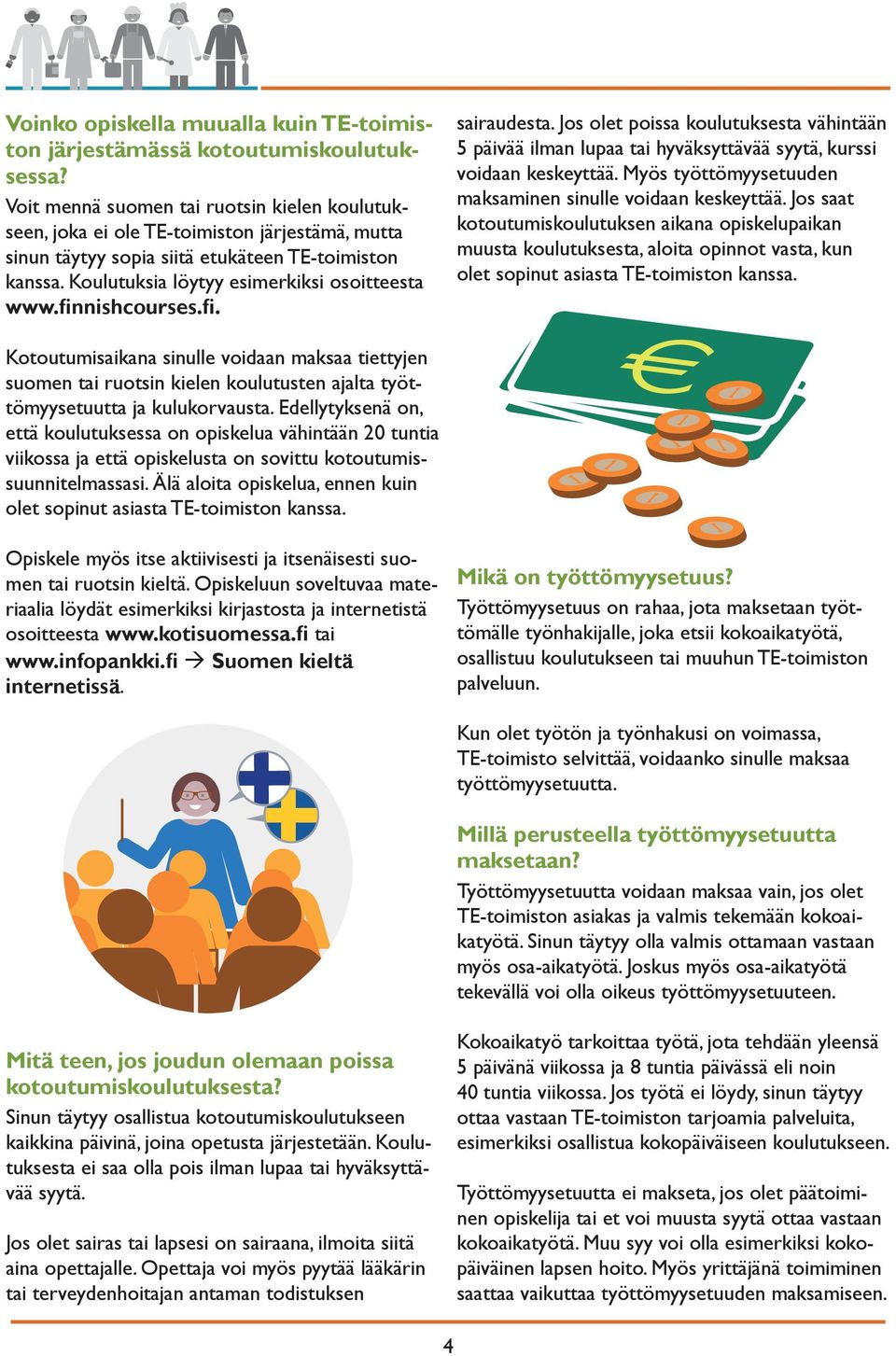 finnishcourses.fi. sairaudesta. Jos olet poissa koulutuksesta vähintään 5 päivää ilman lupaa tai hyväksyttävää syytä, kurssi voidaan keskeyttää.