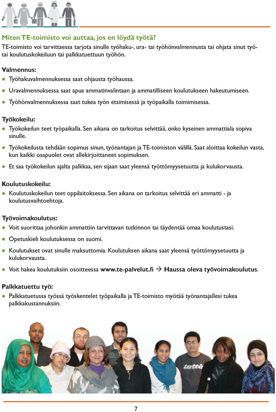 Työhönvalmennuksessa saat tukea työn etsimisessä ja työpaikalla toimimisessa. Työkokeilu: Työkokeilun teet työpaikalla. Sen aikana on tarkoitus selvittää, onko kyseinen ammattiala sopiva sinulle.