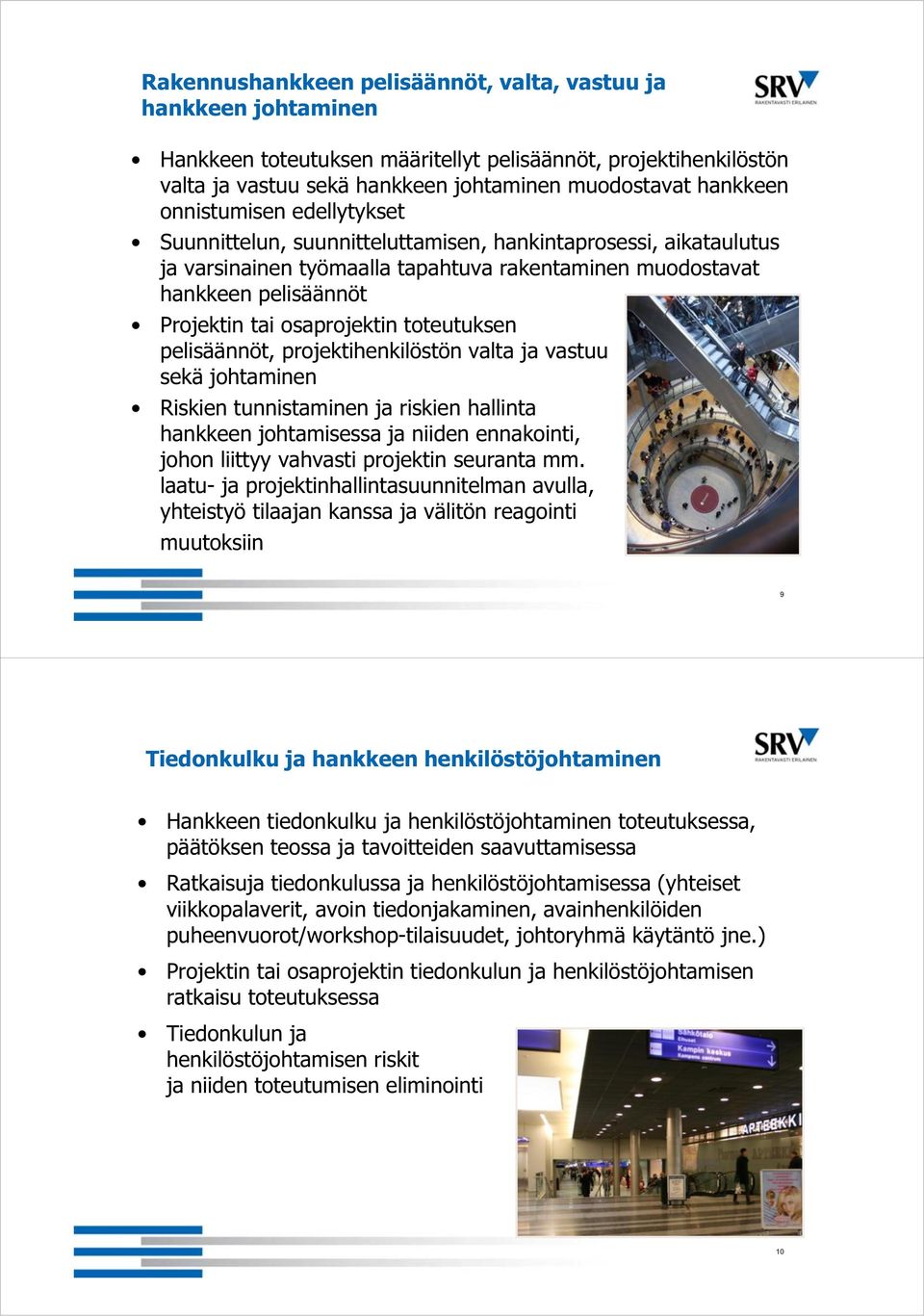 toteutuksen pelisäännöt, projektihenkilöstön valta ja vastuu sekä johtaminen Riskien tunnistaminen ja riskien hallinta hankkeen johtamisessa ja niiden ennakointi, johon liittyy vahvasti projektin
