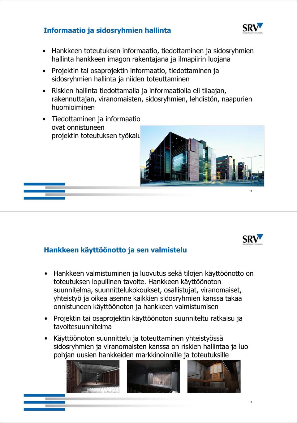 huomioiminen Tiedottaminen ja informaatio ovat onnistuneen projektin toteutuksen työkalu 11 Hankkeen käyttöönotto ja sen valmistelu Hankkeen valmistuminen ja luovutus sekä tilojen käyttöönotto on