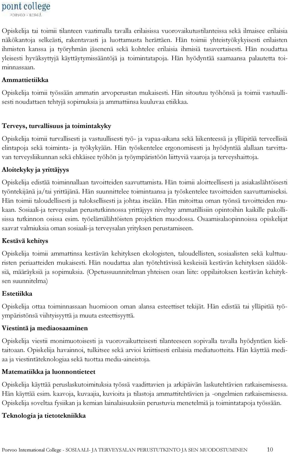 Hän noudattaa yleisesti hyväksyttyjä käyttäytymissääntöjä ja toimintatapoja. Hän hyödyntää saamaansa palautetta toiminnassaan.