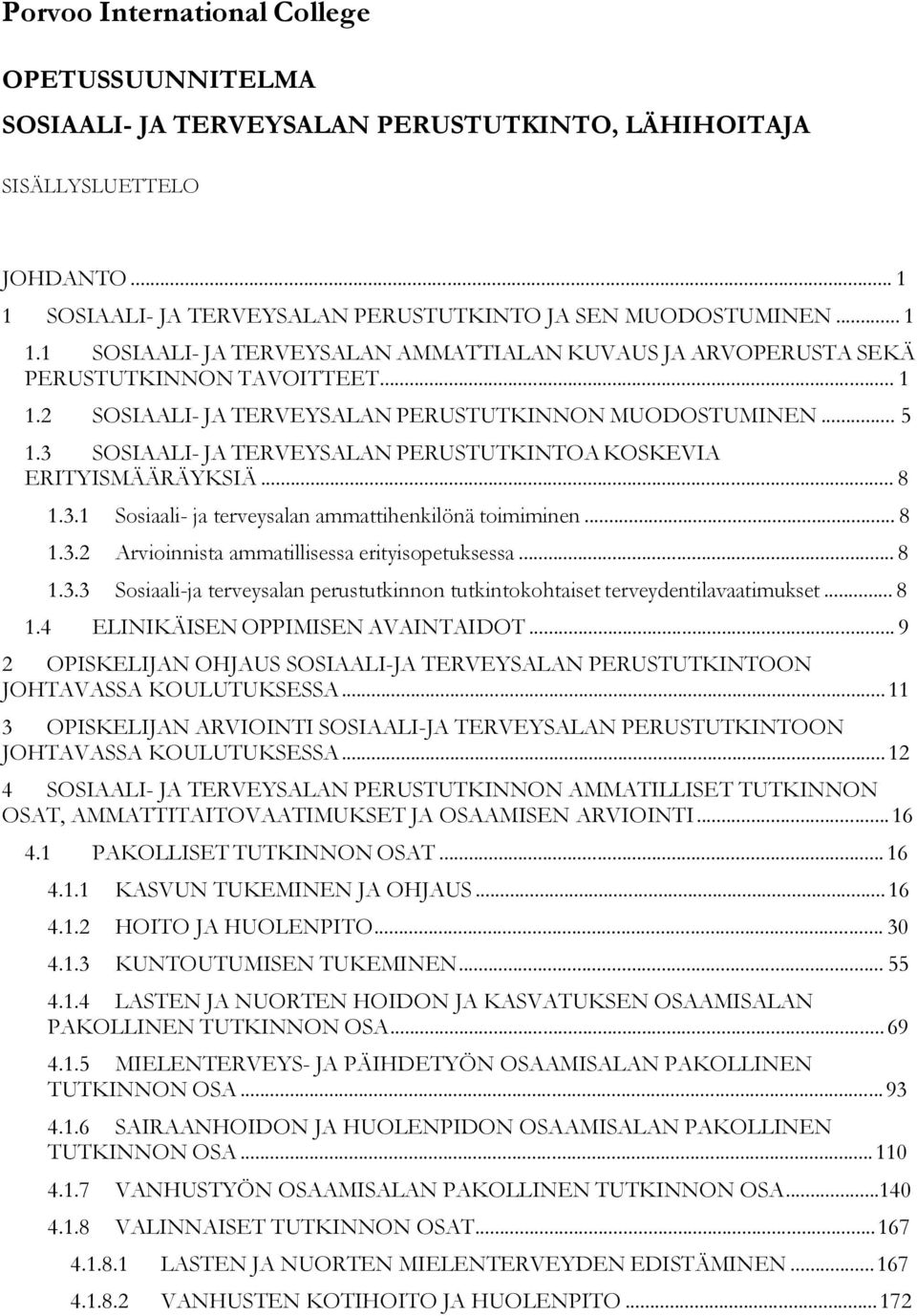 .. 5 1.3 SOSIAALI- JA TERVEYSALAN PERUSTUTKINTOA KOSKEVIA ERITYISMÄÄRÄYKSIÄ... 8 1.3.1 Sosiaali- ja terveysalan ammattihenkilönä toimiminen... 8 1.3.2 Arvioinnista ammatillisessa erityisopetuksessa.