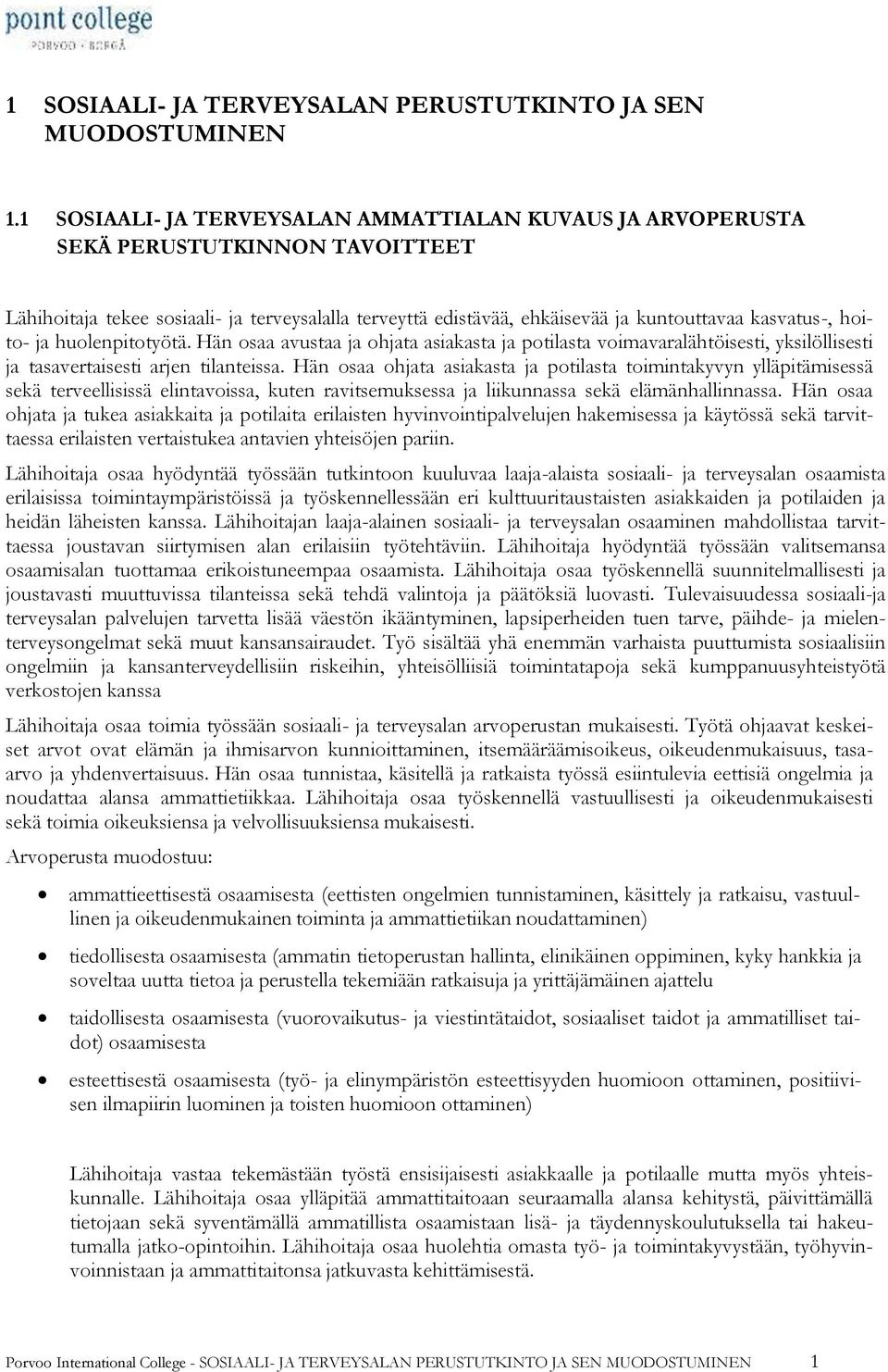 hoito- ja huolenpitotyötä. Hän osaa avustaa ja ohjata asiakasta ja potilasta voimavaralähtöisesti, yksilöllisesti ja tasavertaisesti arjen tilanteissa.