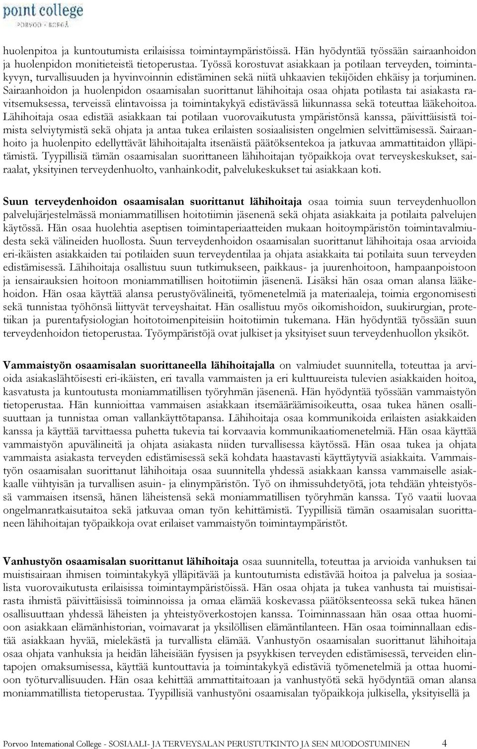 Sairaanhoidon ja huolenpidon osaamisalan suorittanut lähihoitaja osaa ohjata potilasta tai asiakasta ravitsemuksessa, terveissä elintavoissa ja toimintakykyä edistävässä liikunnassa sekä toteuttaa