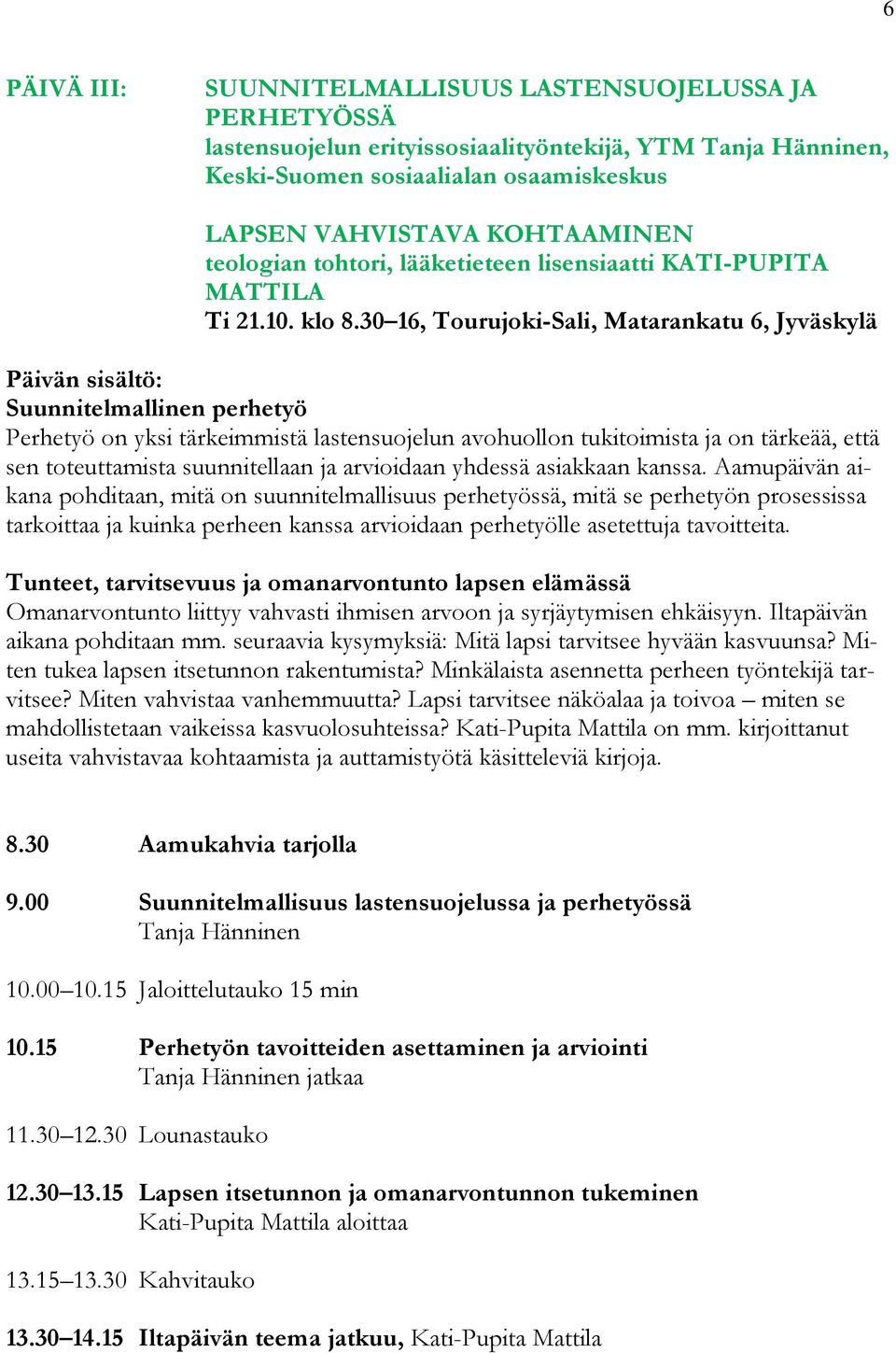 30 16, Tourujoki-Sali, Matarankatu 6, Jyväskylä Päivän sisältö: Suunnitelmallinen perhetyö Perhetyö on yksi tärkeimmistä lastensuojelun avohuollon tukitoimista ja on tärkeää, että sen toteuttamista