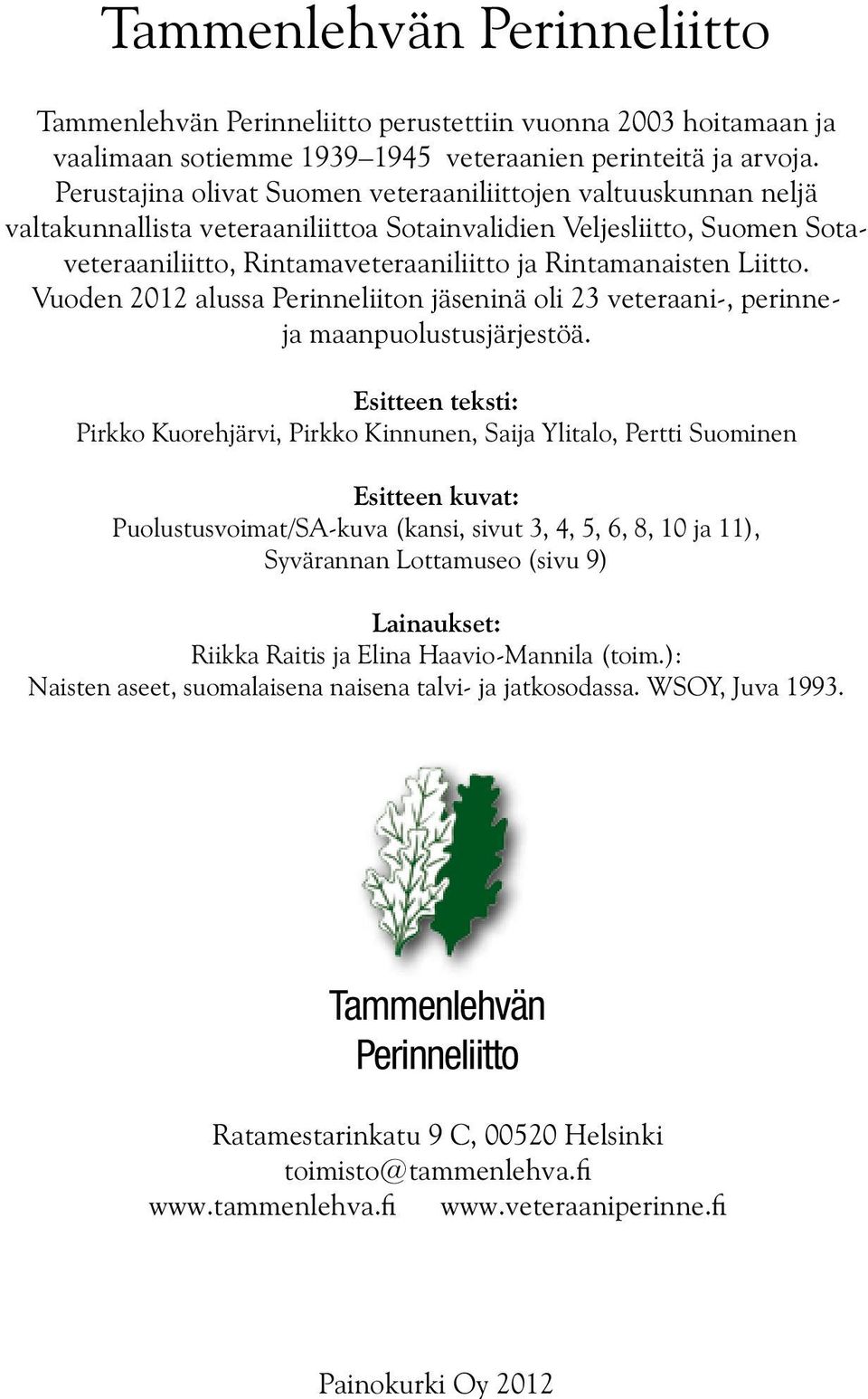 Liitto. Vuoden 2012 alussa Perinneliiton jäseninä oli 23 veteraani-, perinneja maanpuolustusjärjestöä.