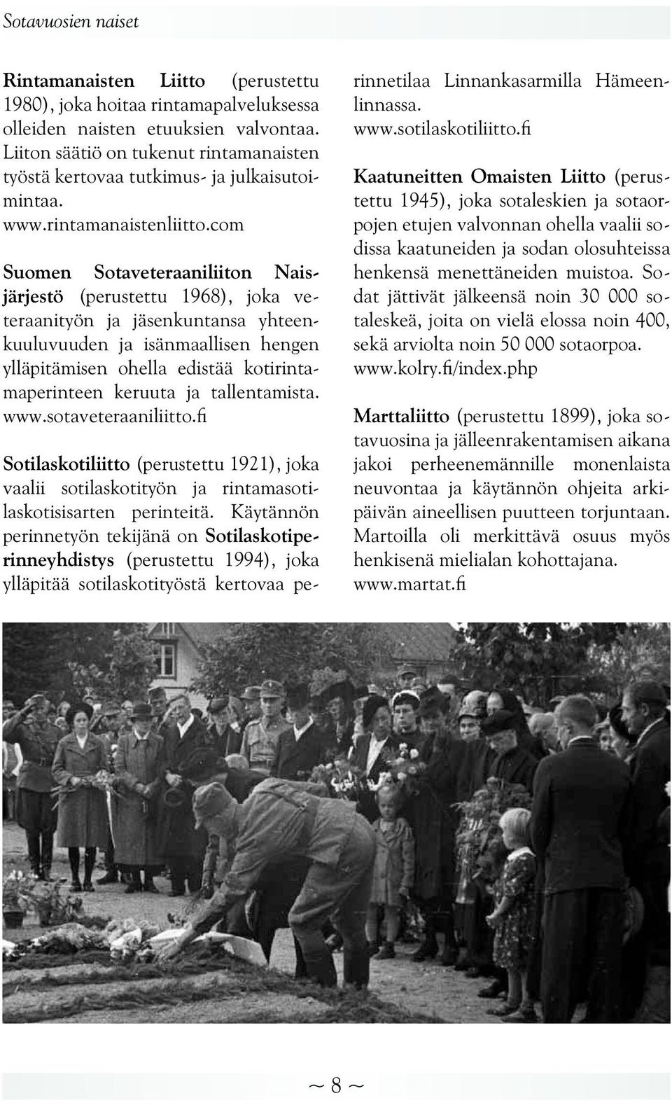 com Suomen Sotaveteraaniliiton Naisjärjestö (perustettu 1968), joka veteraanityön ja jäsenkuntansa yhteenkuuluvuuden ja isänmaallisen hengen ylläpitämisen ohella edistää kotirintamaperinteen keruuta