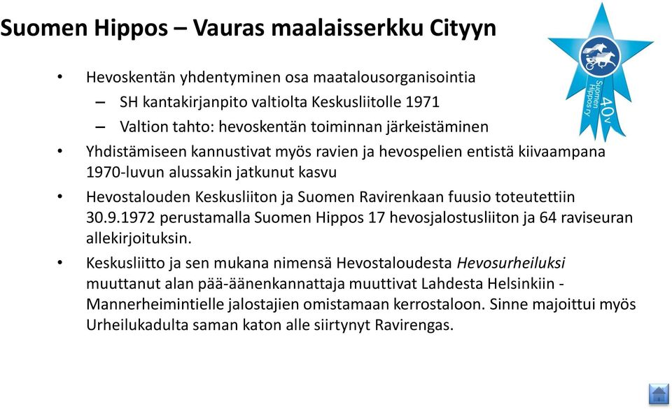 toteutettiin 30.9.1972 perustamalla Suomen Hippos 17 hevosjalostusliiton ja 64 raviseuran allekirjoituksin.