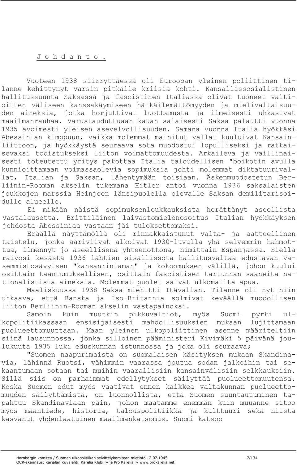 luottamusta ja ilmeisesti uhkasivat maailmanrauhaa. Varustauduttuaan kauan salaisesti Saksa palautti vuonna 1935 avoimesti yleisen asevelvollisuuden.