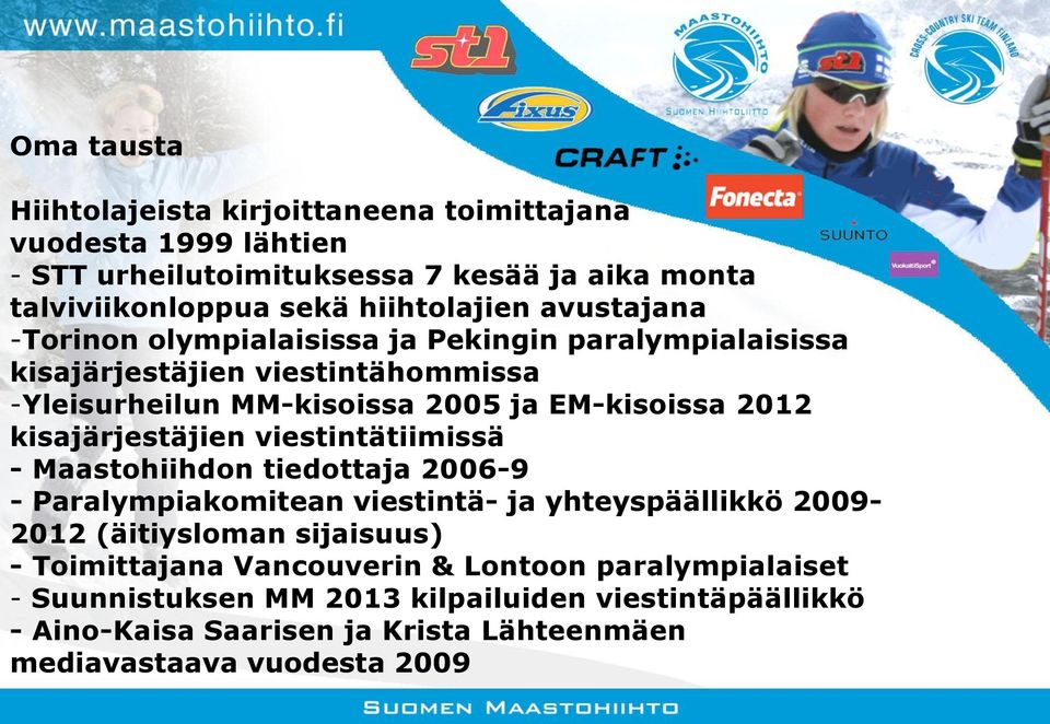 kisajärjestäjien viestintätiimissä - Maastohiihdon tiedottaja 2006-9 - Paralympiakomitean viestintä- ja yhteyspäällikkö 2009-2012 (äitiysloman sijaisuus) -