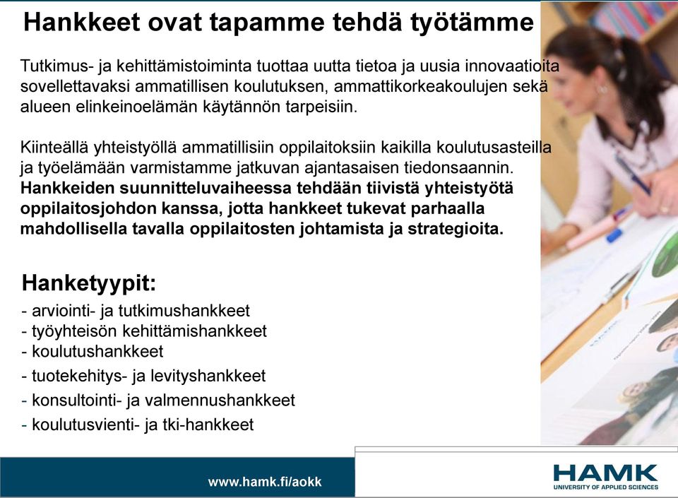 Hankkeiden suunnitteluvaiheessa tehdään tiivistä yhteistyötä oppilaitosjohdon kanssa, jotta hankkeet tukevat parhaalla mahdollisella tavalla oppilaitosten johtamista ja strategioita.