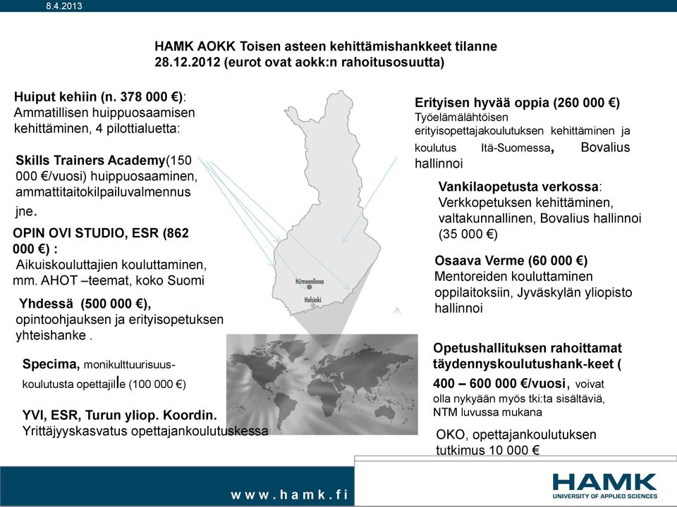 OPIN OVI STUDIO, ESR (862 000 ) : Aikuiskouluttajien kouluttaminen, mm. AHOT teemat, koko Suomi Yhdessä (500 000 ), opintoohjauksen ja erityisopetuksen yhteishanke.