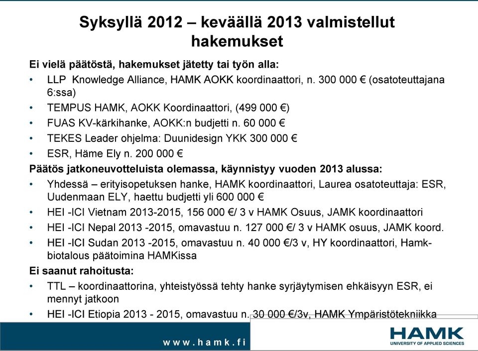 200 000 Päätös jatkoneuvotteluista olemassa, käynnistyy vuoden 2013 alussa: Yhdessä erityisopetuksen hanke, HAMK koordinaattori, Laurea osatoteuttaja: ESR, Uudenmaan ELY, haettu budjetti yli 600 000