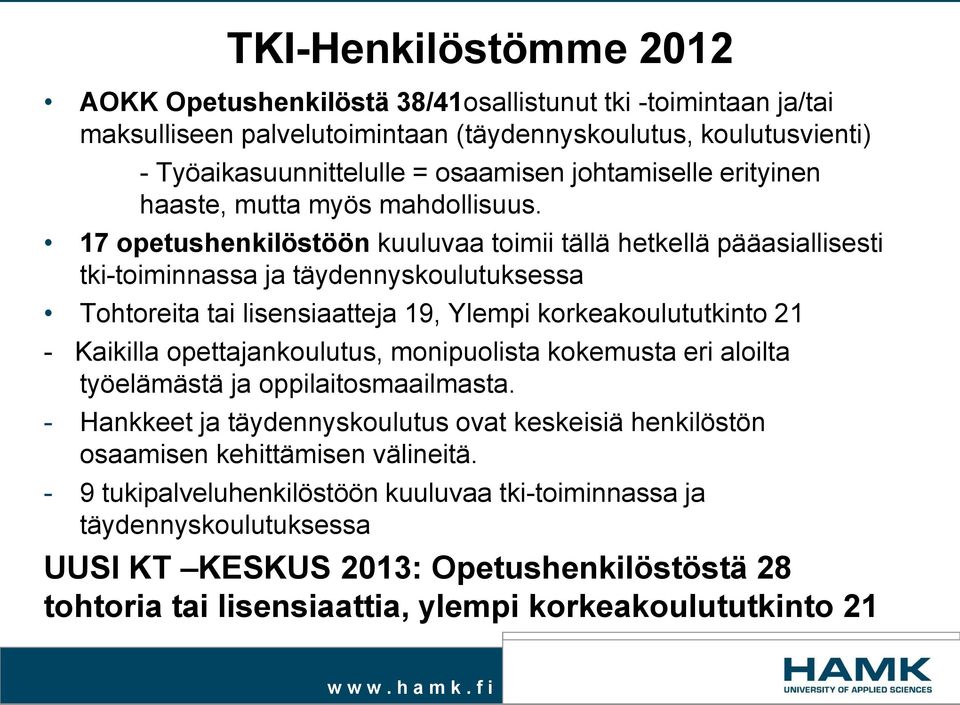 17 opetushenkilöstöön kuuluvaa toimii tällä hetkellä pääasiallisesti tki-toiminnassa ja täydennyskoulutuksessa Tohtoreita tai lisensiaatteja 19, Ylempi korkeakoulututkinto 21 - Kaikilla