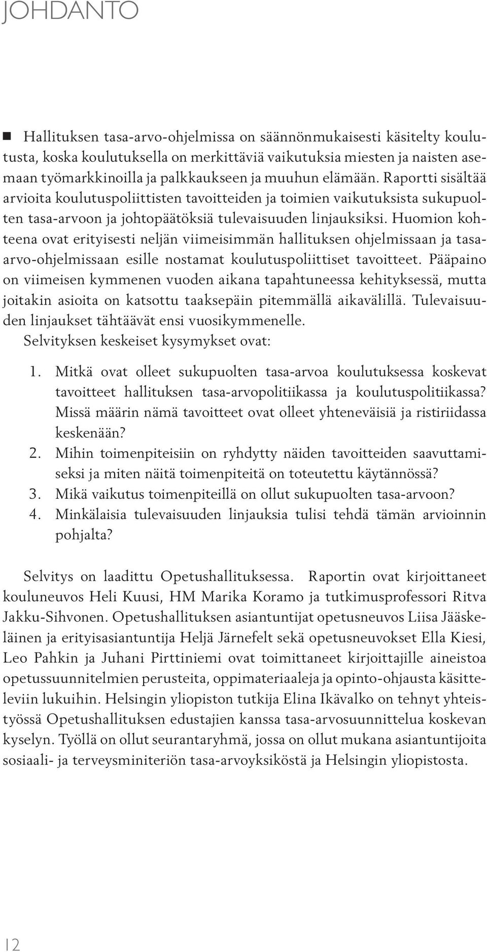 Huomion kohteena ovat erityisesti neljän viimeisimmän hallituksen ohjelmissaan ja tasaarvo-ohjelmissaan esille nostamat koulutuspoliittiset tavoitteet.