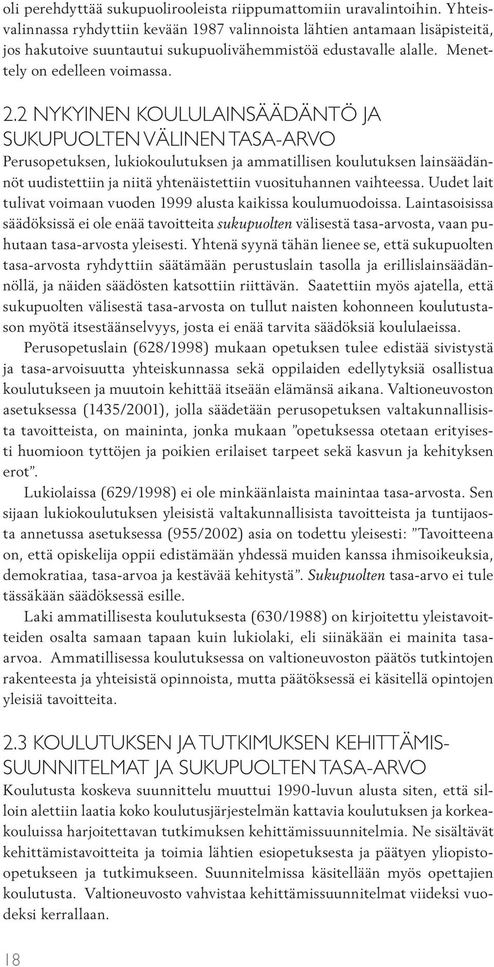 2 Nykyinen koululainsäädäntö ja sukupuolten välinen tasa-arvo Perusopetuksen, lukiokoulutuksen ja ammatillisen koulutuksen lainsäädännöt uudistettiin ja niitä yhtenäistettiin vuosituhannen vaihteessa.